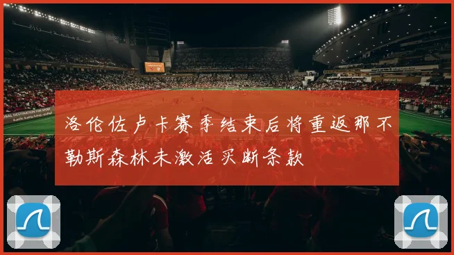 洛伦佐卢卡赛季结束后将重返那不勒斯森林未激活买断条款